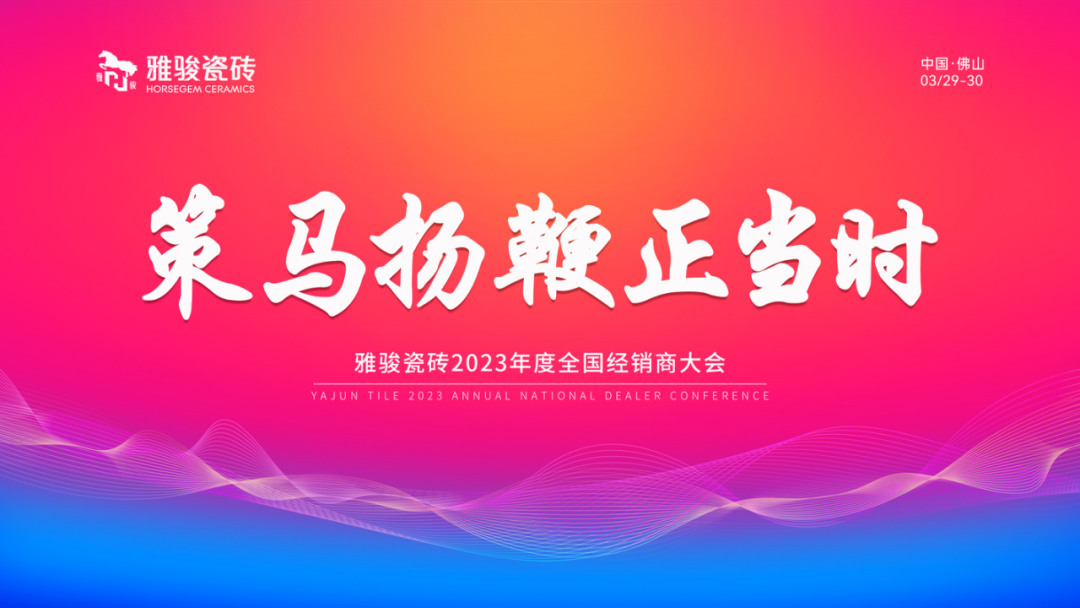 策马扬鞭正当时|雅骏瓷砖2023年度全国经销商大会圆满成功！